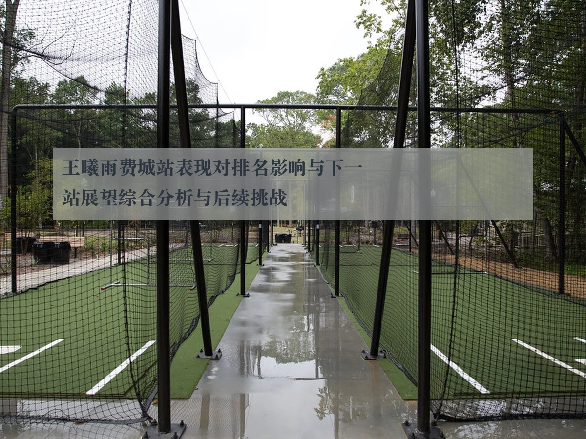 王曦雨费城站表现对排名影响与下一站展望综合分析与后续挑战